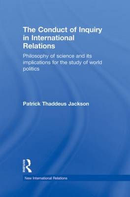 The Conduct of Inquiry in International Relations: Philosophy of Science and Its Implications for the Study of World Politics - New International Relations (Hardback)