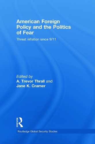 American Foreign Policy and The Politics of Fear: Threat Inflation since 9/11 - Routledge Global Security Studies (Hardback)