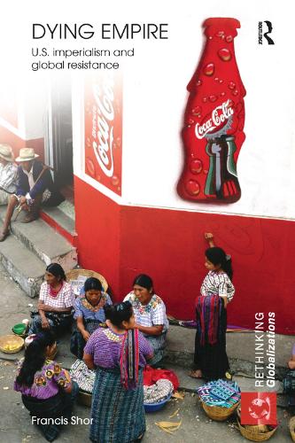 Dying Empire: U.S. Imperialism and Global Resistance - Rethinking Globalizations (Paperback)