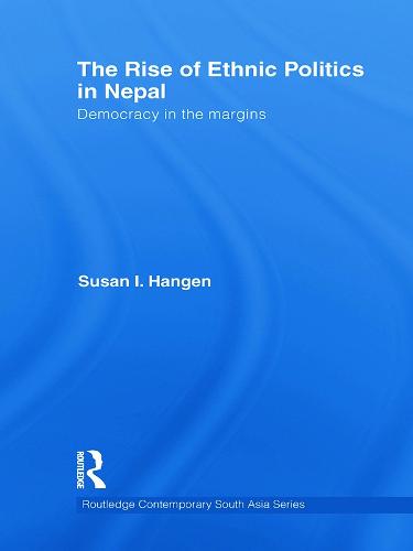 The Rise of Ethnic Politics in Nepal: Democracy in the Margins - Routledge Contemporary South Asia Series (Hardback)