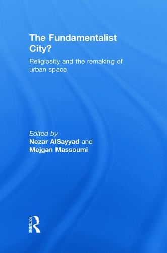 The Fundamentalist City?: Religiosity and the Remaking of Urban Space (Hardback)