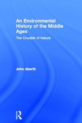 An Environmental History of the Middle Ages: The Crucible of Nature (Hardback)