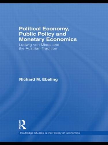 Political Economy, Public Policy and Monetary Economics: Ludwig von Mises and the Austrian Tradition (Hardback)