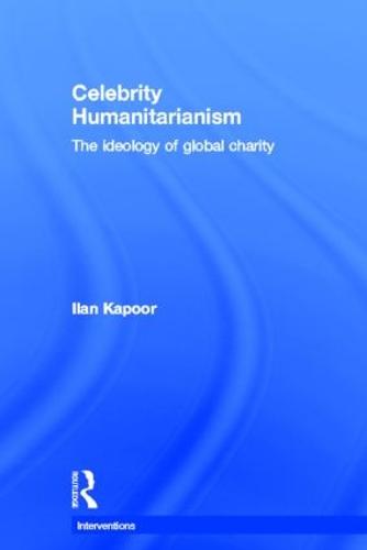 Celebrity Humanitarianism: The Ideology of Global Charity - Interventions (Hardback)