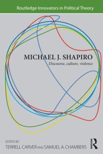 Michael J. Shapiro: Discourse, Culture, Violence - Routledge Innovators in Political Theory (Paperback)