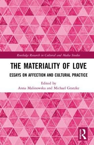 The Materiality of Love: Essays on Affection and Cultural Practice - Routledge Research in Cultural and Media Studies (Hardback)