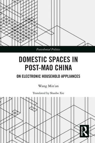 Domestic Spaces in Post-Mao China: On Electronic Household Appliances - Postcolonial Politics (Hardback)