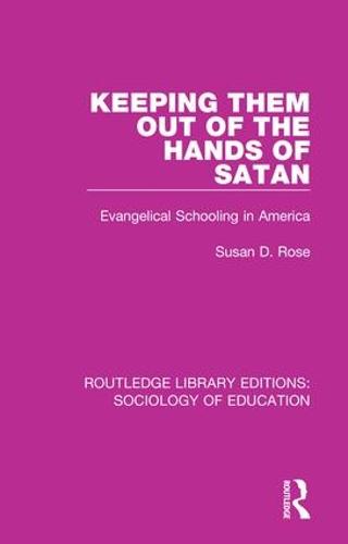 Keeping Them Out of the Hands of Satan: Evangelical Schooling in America - Routledge Library Editions: Sociology of Education 62 (Hardback)