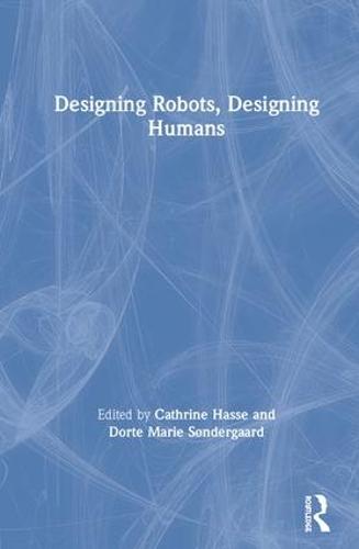 Designing Robots, Designing Humans (Hardback)