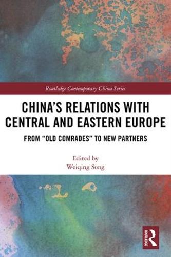 China's Relations with Central and Eastern Europe: From "Old Comrades" to New Partners - Routledge Contemporary China Series (Hardback)
