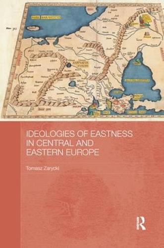 Ideologies of Eastness in Central and Eastern Europe - BASEES/Routledge Series on Russian and East European Studies (Paperback)