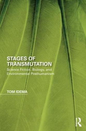 Stages of Transmutation: Science Fiction, Biology, and Environmental Posthumanism - Perspectives on the Non-Human in Literature and Culture (Hardback)
