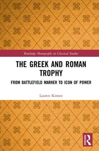 The Greek and Roman Trophy: From Battlefield Marker to Icon of Power - Routledge Monographs in Classical Studies (Hardback)