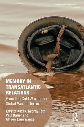 Memory in Transatlantic Relations: From the Cold War to the Global War on Terror - Memory Studies: Global Constellations (Hardback)