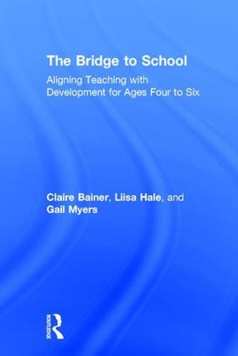 The Bridge to School: Aligning Teaching with Development for Ages Four to Six (Hardback)