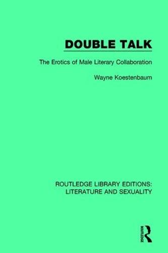 Double Talk: The Erotics of Male Literary Collaboration - Routledge Library Editions: Literature and Sexuality 1 (Hardback)