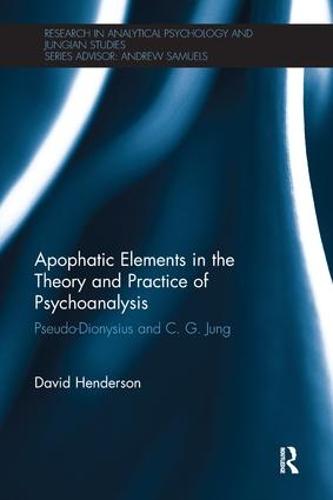 Apophatic Elements in the Theory and Practice of Psychoanalysis: Pseudo-Dionysius and C.G. Jung - Research in Analytical Psychology and Jungian Studies (Paperback)