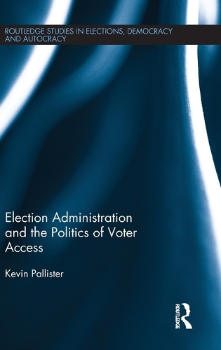 Election Administration and the Politics of Voter Access (Hardback)