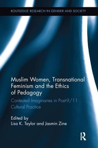 Muslim Women, Transnational Feminism and the Ethics of Pedagogy: Contested Imaginaries in Post-9/11 Cultural Practice - Routledge Research in Gender and Society (Paperback)