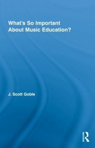 What's So Important About Music Education? - Routledge Research in Education (Hardback)