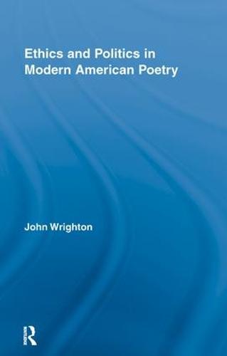 Ethics and Politics in Modern American Poetry - Literary Criticism and Cultural Theory (Hardback)
