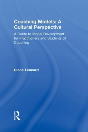 Coaching Models: A Cultural Perspective: A Guide to Model Development: for Practitioners and Students of Coaching (Hardback)