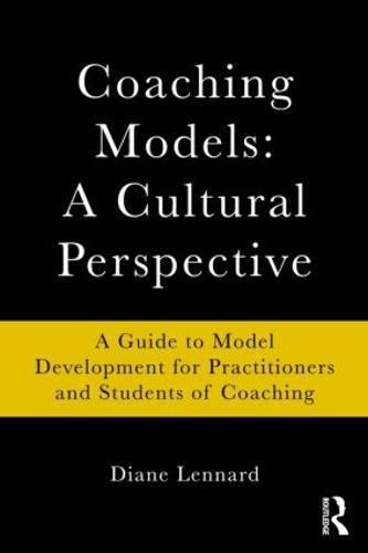 Coaching Models: A Cultural Perspective: A Guide to Model Development: for Practitioners and Students of Coaching (Paperback)