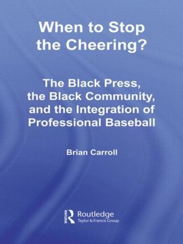 When to Stop the Cheering?: The Black Press, the Black Community, and the Integration of Professional Baseball (Paperback)