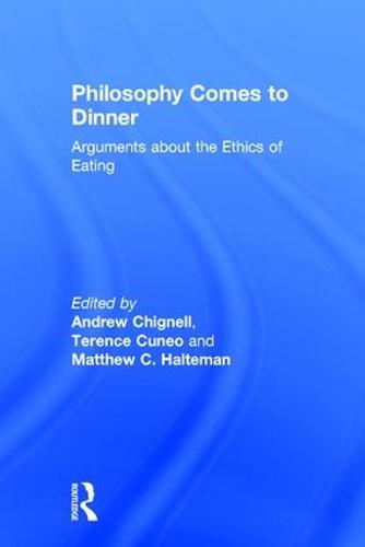 Philosophy Comes to Dinner: Arguments About the Ethics of Eating (Hardback)