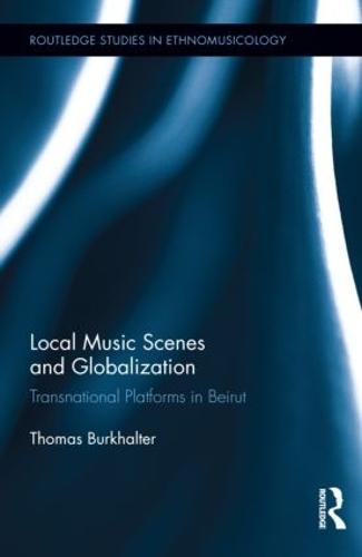 Local Music Scenes and Globalization: Transnational Platforms in Beirut (Hardback)