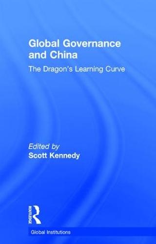 Global Governance and China: The Dragon's Learning Curve - Global Institutions (Hardback)