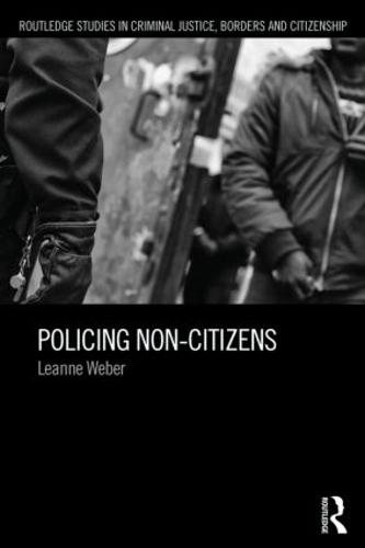Policing Non-Citizens - Routledge Studies in Criminal Justice, Borders and Citizenship (Paperback)