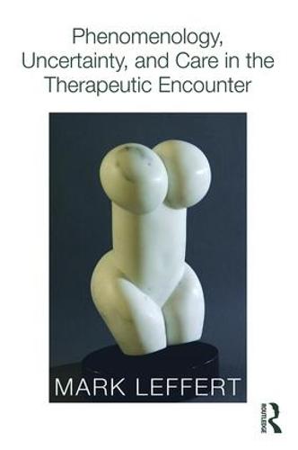 Phenomenology, Uncertainty, and Care in the Therapeutic Encounter (Paperback)