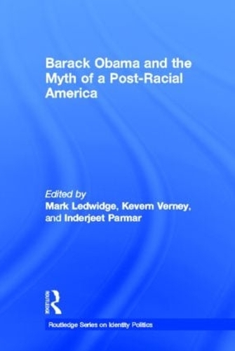 Barack Obama and the Myth of a Post-Racial America - Routledge Series on Identity Politics (Hardback)