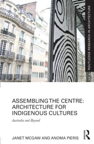 Assembling the Centre: Architecture for Indigenous Cultures: Australia and Beyond (Hardback)