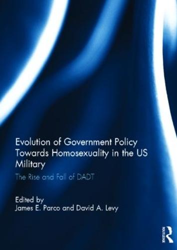 Evolution of Government Policy Towards Homosexuality in the US Military: The Rise and Fall of DADT (Hardback)