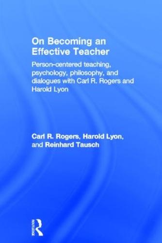 On Becoming an Effective Teacher: Person-centered teaching, psychology, philosophy, and dialogues with Carl R. Rogers and Harold Lyon (Hardback)