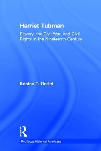 Harriet Tubman: Slavery, the Civil War, and Civil Rights in the 19th Century - Routledge Historical Americans (Hardback)
