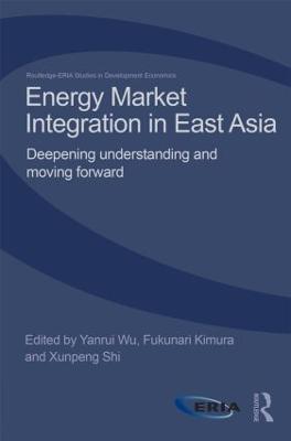 Energy Market Integration in East Asia: Deepening Understanding and Moving Forward - Routledge-ERIA Studies in Development Economics (Hardback)