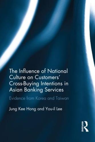 The Influence of National Culture on Customers' Cross-Buying Intentions in Asian Banking Services: Evidence from Korea and Taiwan (Hardback)