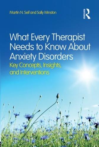 Martin N. Seif What Every Therapist Needs to Know About Anxiety Disorders