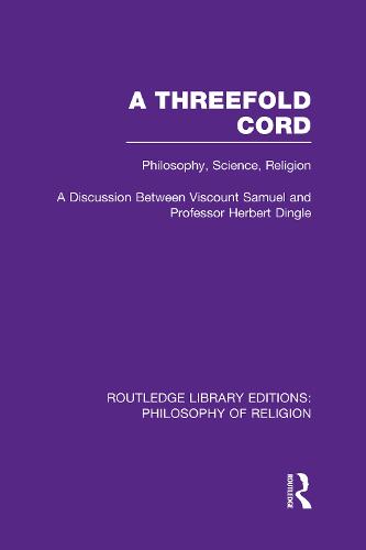 A Threefold Cord: Philosophy, Science, Religion. A Discussion between Viscount Samuel and Professor Herbert Dingle. - Routledge Library Editions: Philosophy of Religion (Hardback)