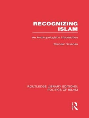 Recognizing Islam: An Anthropologist's Introduction - Routledge Library Editions: Politics of Islam (Hardback)