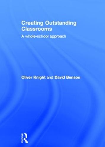Creating Outstanding Classrooms: A whole-school approach (Hardback)