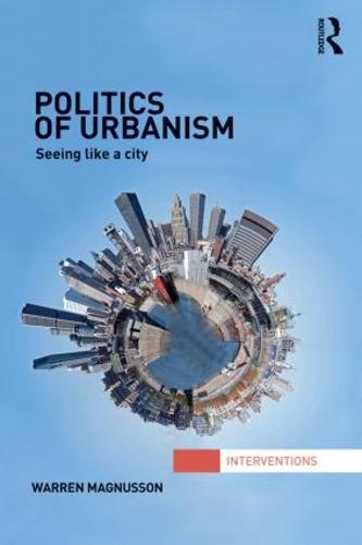 Politics of Urbanism: Seeing Like a City - Interventions (Paperback)