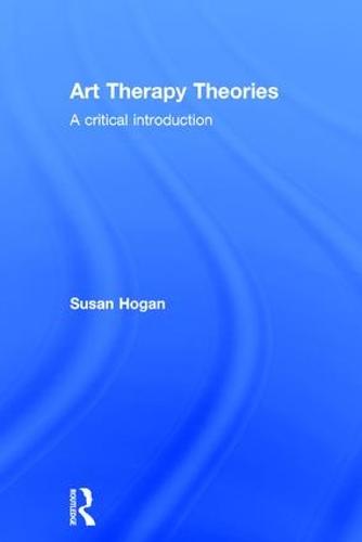 Art Therapy Theories: A Critical Introduction (Hardback)