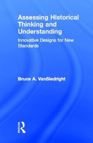 Assessing Historical Thinking and Understanding: Innovative Designs for New Standards (Hardback)