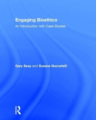 Engaging Bioethics: An Introduction With Case Studies (Hardback)