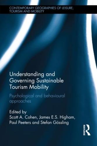 Understanding and Governing Sustainable Tourism Mobility: Psychological and Behavioural Approaches - Contemporary Geographies of Leisure, Tourism and Mobility (Hardback)