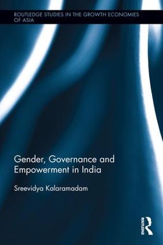 Gender, Governance and Empowerment in India - Routledge Research on Gender in Asia Series (Hardback)
